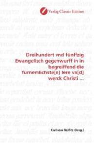 Dreihundert vnd fünffzig Ewangelisch gegenwurff in in begreiffend die fürnemlichste[n] lere vn[d] werck Christi ... （2010. 72 S. 220 mm）
