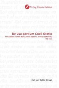 De usu partium Coeli Oratio : In Lavdem Svmmi Boni, patris aeterni, mentis aeternae, filij eius （2010. 188 S. 220 mm）