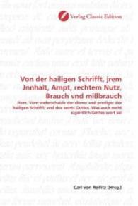 Von der hailigen Schrifft, jrem Jnnhalt, Ampt, rechtem Nutz, Brauch vnd mißbrauch : Jtem, Vom vnderschaide der diener vnd prediger der hailigen Schrifft, vnd des worts Gottes. Was auch recht aigentlich Gottes wort sei （2010. 252 S. 220 mm）