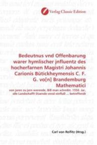 Bedeutnus vnd Offenbarung warer hymlischer jnfluentz des hocherfarnen Magistri Johannis Carionis Bütickheymensis C. F. G : von jaren zu jarn werende, Biß man schreibt. 1550. Jar, alle Landschafft Staende vnnd einfluß ... betreffendt （2010. 68 S. 220 mm）