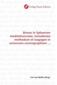 Breves in Sphaeram meditatiunculae, includentes methodum et isagogen in universam cosmographiam ... （2010. 160 S. 220 mm）