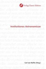 Institutiones Astronomicae （2010. 116 S. 220 mm）