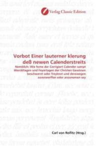 Vorbot Einer lauterner klerung deß newen Calenderstreits : Nemblich: Wie ferne der Corrigiert Calender sampt Werckltagen und Feyertagen der Christen Gewissen beschweret oder freylesst und derowegen zuverwerffen oder anzunemen sey （2010. 92 S. 220 mm）