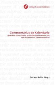 Commentarius de Kalendario : Quae Eius Prima Origio, ut Paullatim Id Luxatum, An Item Et Quomodo Sit Restituendum （2010. 72 S. 220 mm）