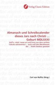 Almanach und Schreibcalender dieses Jars nach Christi ... Geburt MDLXXXI : Auff e. nützl. newe art und Form aus dem rechten Calculo astronomico ... auch auff den Meridianum der ... Stadt Zwickau gesetzet （2010. 60 S. 220 mm）