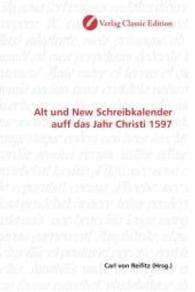 Alt und New Schreibkalender auff das Jahr Christi 1597 （2010. 72 S. 220 mm）