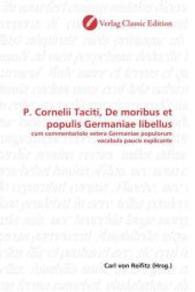 P. Cornelii Taciti, De moribus et populis Germaniae libellus : cum commentariolo vetera Germaniae populorum vocabula paucis explicante （2010. 60 S. 220 mm）