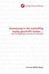 Anweisung in die warhafftig haylig geschrifft Gottes ... : allen christgläubigen menschen fur dienstlich （2010. 332 S. 220 mm）