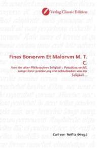 Fines Bonorvm Et Malorvm M. T. C. : Von der alten Philosophen Seligkait ; Paradoxa sechß, sampt ihrer probierung vnd schlußreden von der Seligkait ... （2010. 76 S. 220 mm）