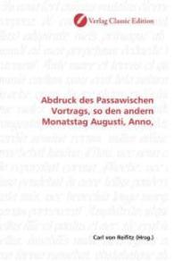 Abdruck des Passawischen Vortrags, so den andern Monatstag Augusti, Anno, （2010. 56 S. 220 mm）