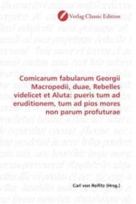 Comicarum fabularum Georgii Macropedii, duae, Rebelles videlicet et Aluta: pueris tum ad eruditionem, tum ad pios mores （2010. 108 S. 220 mm）