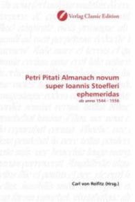 Petri Pitati Almanach novum super Ioannis Stoefleri ephemeridas : ab anno 1544 - 1556 （2010. 540 S. 220 mm）