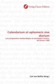 Calendarium et ephemeris sive diarium : cum prognostico meteorologico et astrologico inserto, ad annum 1580 （2010. 64 S. 220 mm）