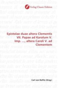 Epistolae duae altera Clementis VII. Papae ad Karolum V. Imp. ..., altera Caroli V. ad Clementem （2010. 64 S. 220 mm）
