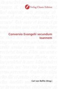 Conversio Evangelii secundum Ioannem （2010. 220 S. 220 mm）