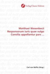 Matthaei Wesenbecii Responsorum iuris quae vulgo Consilia appellantur pars ... （2010. 364 S. 220 mm）