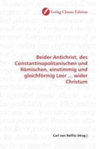 Beider Antichrist, des Constantinopolitanischen und Römischen, einstimmig und gleichförmig Leer ... wider Christum （2010. 104 S. 220 mm）