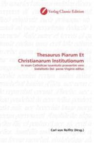 Thesaurus Piarum Et Christianarum Institutionum : In vsum Catholicae iuuentutis praesertim vero Sodalitatis Dei- parae Virginis editus （2010. 336 S. 220 mm）