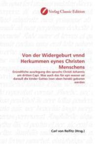 Von der Widergeburt vnnd Herkummen eynes Christen Menschens : Gründtliche auszlegung des spruchs Christi Johannis am dritten Capi. Was auch das für eyn wasser sei darauß die kinder Gottes (von oben herab) geboren werden （2010. 64 S. 220 mm）
