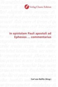 In epistolam Pauli apostoli ad Ephesios ... commentarius （2010. 324 S. 220 mm）