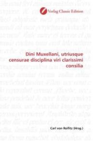 Dini Muxellani, utriusque censurae disciplina viri clarissimi consilia （2010. 168 S. 220 mm）