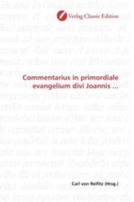Commentarius in primordiale evangelium divi Joannis ... （2010. 92 S. 220 mm）