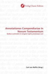 Annotationes Compendiariae In Novum Testamentum : Quibus summatim in singula Capita pr[a]ecipui Loci （2010. 540 S. 220 mm）