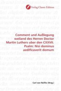 Comment und Außlegung weiland des Herren Doctor Martin Luthers uber den CXXVII. Psalm: Nisi dominus aedificaverit domum （2010. 116 S. 220 mm）