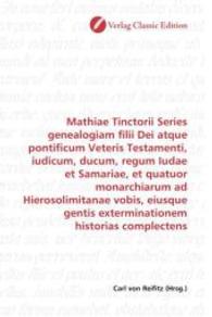Mathiae Tinctorii Series genealogiam filii Dei atque pontificum Veteris Testamenti, iudicum, ducum, regum Iudae et Samar （2010. 272 S. 220 mm）