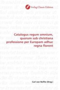Catalogus regum omnium, quorum sub christiana professione per Europam adhuc regna florent （2010. 68 S. 220 mm）