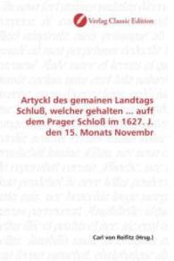 Artyckl des gemainen Landtags Schluß, welcher gehalten ... auff dem Prager Schloß im 1627. J. den 15. Monats Novembr （2010. 64 S. 220 mm）
