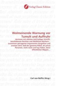 Wolmeinende Warnung vor Tumult und Auffruhr : darinnen mit etlichen Auß heiliger Schrifft, beschiebenen Rechten und Weltlichen Büchern... zusammen getragenen Argumenten dargethan und erwisen wird, Daß der gemeine Pöbel, als priv （2010. 76 S. 220 mm）