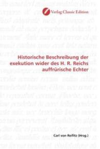 Historische Beschreibung der exekution wider des H. R. Reichs auffrürische Echter （2010. 68 S. 220 mm）