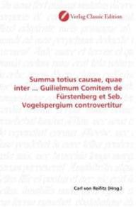 Summa totius causae, quae inter ... Guilielmum Comitem de Fürstenberg et Seb. Vogelspergium controvertitur （2010. 156 S. 220 mm）