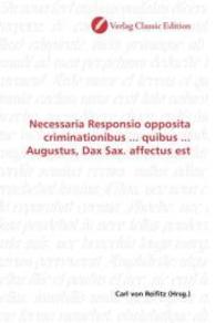 Necessaria Responsio opposita criminationibus ... quibus ... Augustus, Dax Sax. affectus est （2010. 164 S. 220 mm）