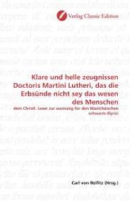 Klare und helle zeugnissen Doctoris Martini Lutheri, das die Erbsünde nicht sey das wesen des Menschen : dem Christl. Leser zur warnung für den Manichäischen schwarm Illyrici （2010. 72 S. 220 mm）