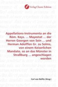 Appellations-Instrumenta an die Röm. Keys. ... Mayestat ... der Herren Georgen von Sein ... und Herman Adolffen Gr. zu S （2010. 80 S. 220 mm）