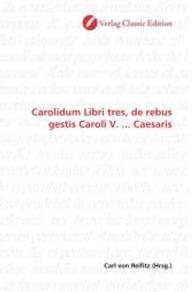 Carolidum Libri tres, de rebus gestis Caroli V. ... Caesaris （2010. 152 S. 220 mm）