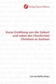 Kurze Erzählung von der Geburt und Leben des Churfürsten Christiani zu Sachsen （2010. 80 S. 220 mm）