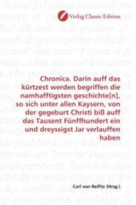 Chronica. Darin auff das kürtzest werden begriffen die namhafftigsten geschichte[n], so sich unter allen Kaysern, von de （2010. 156 S. 220 mm）