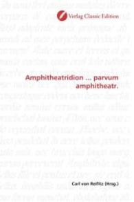Amphitheatridion ... parvum amphitheatr. （2010. 228 S. 220 mm）