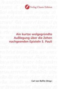 Ain kurtze wolgegründte Außlegung über die Zehen nachgeenden Episteln S. Pauli （2010. 272 S. 220 mm）