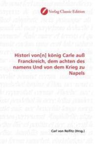 Histori von[n] könig Carle auß Franckreich, dem achten des namens Und von dem Krieg zu Napels （2010. 216 S. 220 mm）