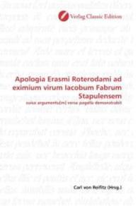 Apologia Erasmi Roterodami ad eximium virum Iacobum Fabrum Stapulensem : cuius argumentu[m] versa pagella demonstrabit （2010. 140 S. 220 mm）