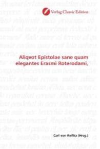 Aliqvot Epistolae sane quam elegantes Erasmi Roterodami, （2010. 212 S. 220 mm）