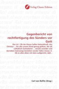 Gegenbericht von rechtfertigung des Sünders vor Gott : Das ist I. Ob der klaren hellen bekandtnuß, das Christus ... für alle unsere Sünd genug gethan, der alt catholisch Gottsdienst ... stracks zuwider und darneben kainswegs best （2010. 104 S. 220 mm）