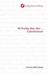 40 Predig über den ... Catechismum （2010. 316 S. 220 mm）