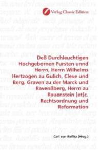 Deß Durchleuchtigen Hochgebornen Fursten unnd Herrn, Herrn Wilhelms Hertzogen zu Gulich, Cleve und Berg, Graven zu der M （2010. 220 S. 220 mm）