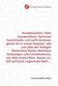 Handtbüchlein, Oder Compendium, Darinnen Sum[m]arie, vnd auffs kürtzest, gleich als in einem Register, alle vnd jede des （2010. 368 S. 220 mm）
