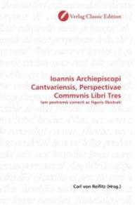 Ioannis Archiepiscopi Cantvariensis, Perspectivae Commvnis Libri Tres : Iam postremò correcti ac figuris illustrati （2010. 108 S. 220 mm）